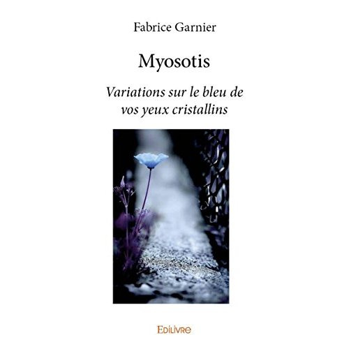Garnier_Fabrice-Myosotis._Variations_sur_le_bleu_de_vos_yeux_cristallins-9782334091060_0