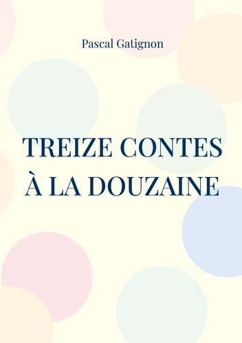 Gatignon_Pascal-Treize_contes_a_douzaine._Contes-9782322598311_0