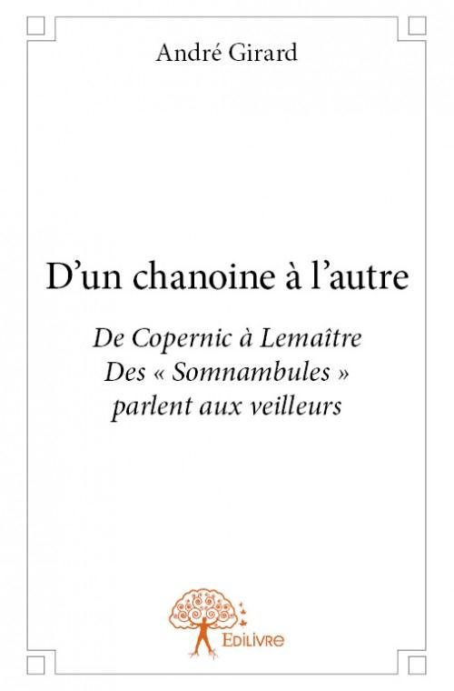 Girard_Andr_-D_un_chanoine_l_autre._De_Copernic_Lema_tre_Des_Somnambules_parlent_aux_veilleurs-9782332851994_0