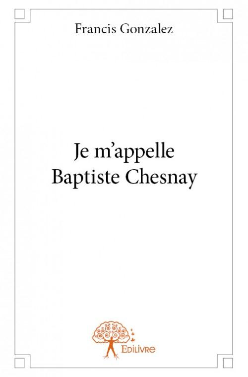 Gonzalez_Francis-Je_m_appelle_Baptiste_Chesnay-9782332859709_0