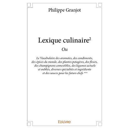 Granjot_Philippe-Lexique_culinaire_2._Ou_le_Vocabulaire_des_aromates_des_condiments_des_pices_du_monde_des_plante-9782334088572_0