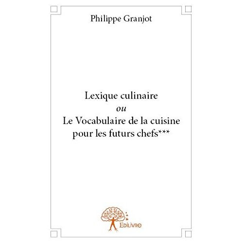 Granjot_Philippe-Lexique_culinaire_ou_Le_Vocabulaire_de_la_cuisine_pour_les_futurs_chefs_-9782332732293_0