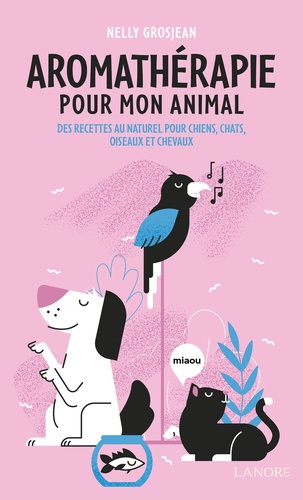 Grosjean_Nelly-L_aromath_rapie_pour_mon_animal_-_Des_recettes_au_naturel_pour_chiens_chats_oiseaux_et_chevaux-9782382732151_0