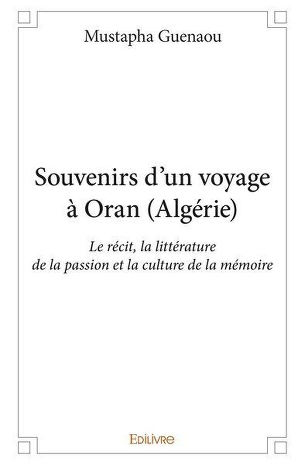 Guenaou_Mustapha-Souvenirs_d_un_voyage_Oran_Alg_rie_._Le_r_cit_la_litt_rature_de_la_passion_et_la_culture_de_la_m-9782414198214_0