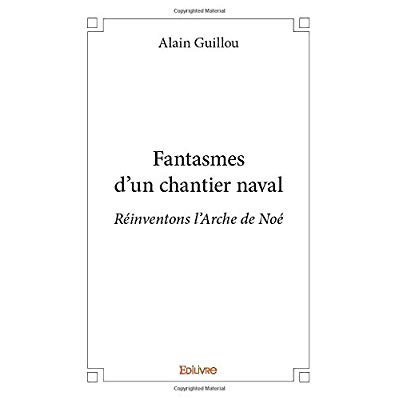 Guillou_Alain-Fantasmes_d_un_chantier_naval._R_inventons_l_Arche_de_No_-9782414365005_0