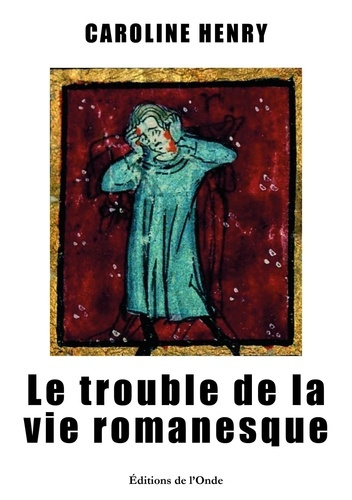 Henry_Caroline-Le_trouble_de_la_vie_romanesque-9782371587281_0