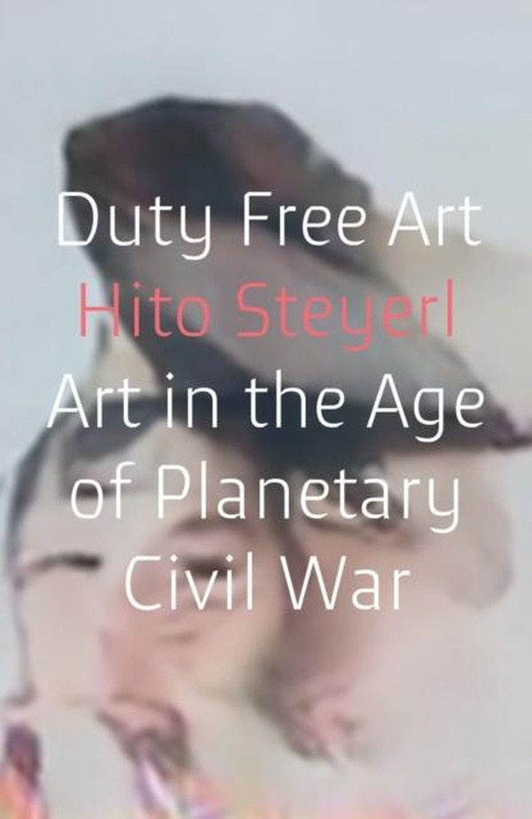 Hito_Steyerl-Duty_Free_Art_Art_in_the_Age_of_Planetary_Civil_War-9781786632449_0