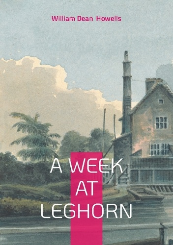 Howells_William_Dean-A_week_at_leghorn._Immersive_italian_travel_memoi-9782322570157_0