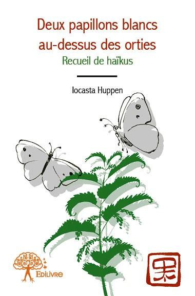 Huppen_Iocasta-Deux_papillons_blancs_au-dessus_des_orties._Recueil_de_ha_kus-9782332696250_0