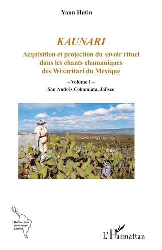 Hutin_Yann-Kaunari._1_Acquisition_et_projection_du_savoir_rituel_dans_les_chants_chamaniques_des_Wixaritari_du-9782336601410_0
