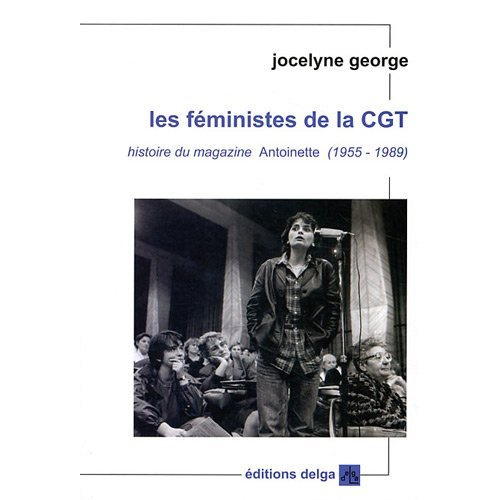 JOCELYNE_GEORGE-LES_FEMINISTES_DE_LA_CGT._HISTOIRE_DU_MAGAZINE_ANTOINETTE_1955-1989_-9782915854282_0