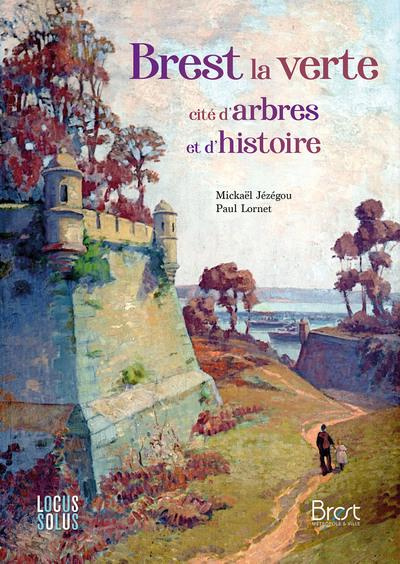 J_z_gou_Micka_l_Lornet_Paul_Le_Roux_Erwann-Brest_la_verte._Cit_d_arbres_et_d_histoire_avec_1_Plan_d_tachable-9782368335628_0