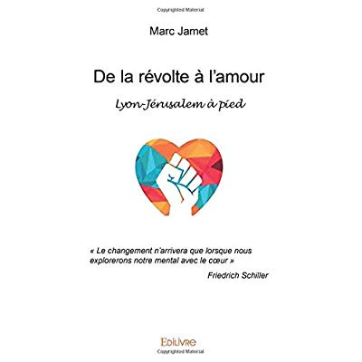 Jamet_Marc-De_la_r_volte_l_amour._Lyon-J_rusalem_pied_-_Le_changement_n_arrivera_que_lorsque_nous_explore-9782414294381_0