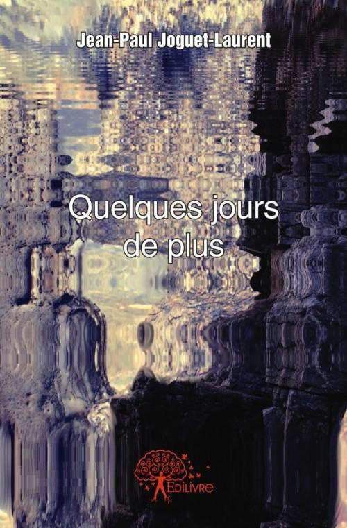 Joguet-Laurent_Jean-Paul-Quelques_jours_de_plus-9782332477774_0