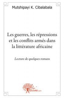 K._Cibalabala_mutshipayi-Les_guerres_les_r_pressions_et_les_conflits_arm_s_dans_la_litt_rature_africaine._Lecture_de_quelque-9782812136719_0