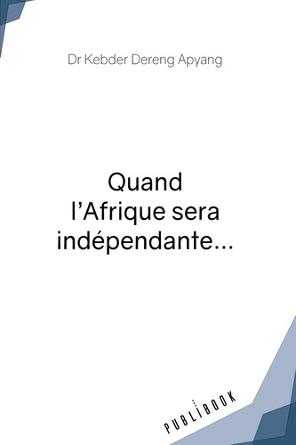 Kebder_Apyang_Dereng-Quand_l_Afrique_sera_ind_pendante...-9782342363340_0