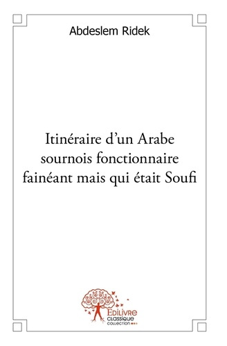 Kired_Abdeslem-Itin_raire_d_un_Arabe_sournois_fonctionnaire_fain_ant_mais_qui_tait_Soufi-9782332532817_0