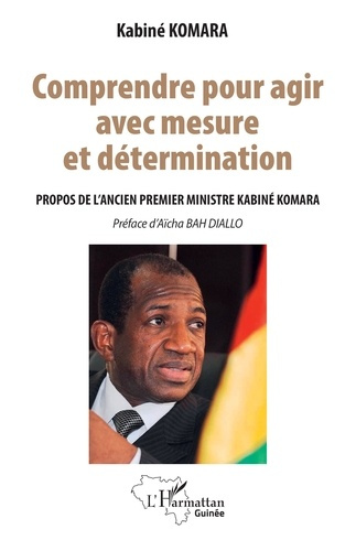 Komara_Kabin_Bah_Diallo_A_cha-Comprendre_pour_agir_avec_mesure_et_d_termination._Propos_de_l_ancien_Premier_ministre_Kabin_Komara-9782336515595_0