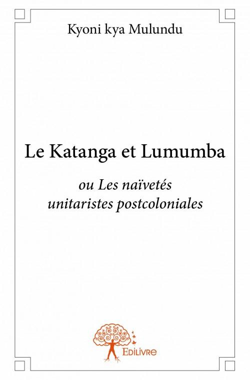 Kya_Mulundu_kyoni-Le_Katanga_et_Lumumba._ou_Les_na_vet_s_unitaristes_postcoloniales-9782332856739_0