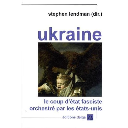 LENDMAN_STEPHEN_DIR.-UKRAINE._LE_COUP_D_ETAT_FASCISTE_ORCHESTRE_PAR_LES_ETATS-UNIS-9782915854701_0