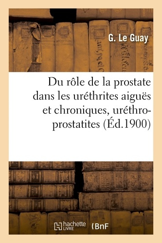 LE_GUAY_G.-DU_ROLE_DE_LA_PROSTATE_DANS_LES_URETHRITES_AIGUES_ET_CHRONIQUES_URETHRO-PROSTATITES-9782013600408_0