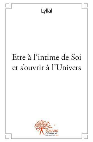 LYLLAL-Etre_l_intime_de_Soi_et_s_ouvrir_l_Univers-9782332531018_0