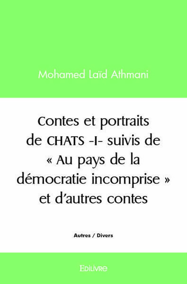 La_d_Athmani_mohamed-Contes_et_portraits_de_CHATS_-_Tome_1._suivis_de_Au_pays_de_la_d_mocratie_incomprise_et_d_autres-9782414452064_0