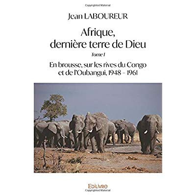 Laboureur_Jean-Afrique_derni_re_terre_de_Dieu_-_Tome_1._En_brousse_sur_les_rives_du_Congo_et_de_l_Oubangui_1948-9782414342877_0