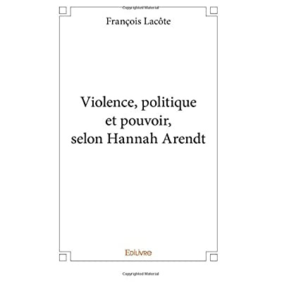 Lac_te_Fran_ois-Violence_politique_et_pouvoir_selon_Hannah_Arendt-9782414213542_0