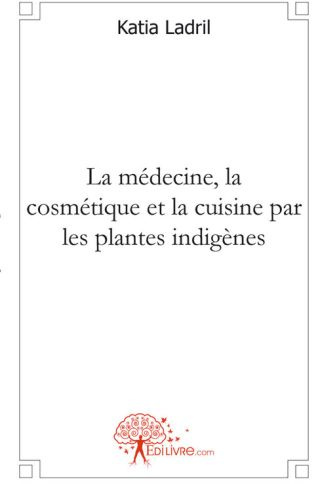Ladril_Katia-La_m_decine_la_cosm_tique_et_la_cuisine_par_les_plantes_indig_nes-9782812121401_0