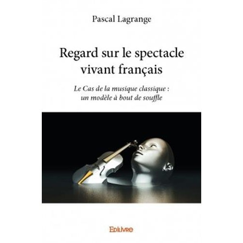 Lagrange_Pascal-Regard_sur_le_spectacle_vivant_fran_ais._Le_Cas_de_la_musique_classique_un_mod_le_bout_de_souffl-9782414041398_0