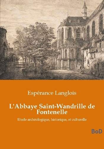 Langlois_Esperance-Abbaye_saint_wandrille_de_fontenelle._Etude_archeologique_historique-9791043128875_0