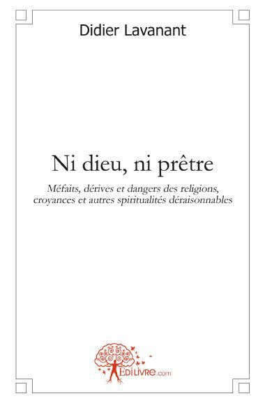 Lavanant_Didier-Ni_dieu_ni_pr_tre._M_faits_d_rives_et_dangers_des_religions_croyances_et_autres_spiritualit_s_d_r-9782812136894_0