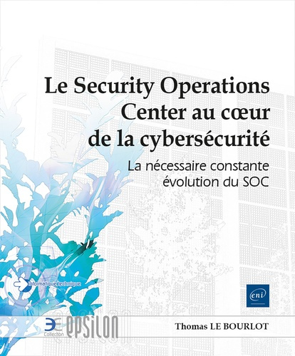 Le_Bourlot_thomas-Le_Security_Operations_Center_au_c_ur_de_la_cybers_curit_-_La_n_cessaire_constante_volution_du_SOC-9782409052361_0