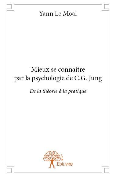 Le_Moal_yann-Mieux_se_conna_tre_par_la_psychologie_de_C.G._Jung._De_la_th_orie_la_pratique-9782332838131_0