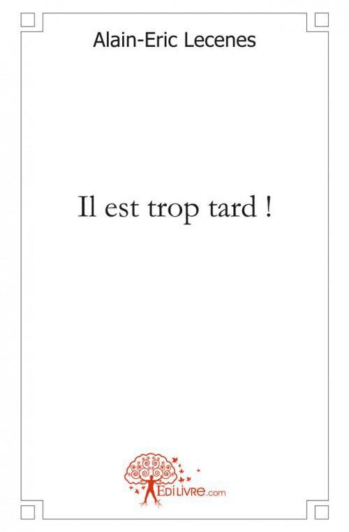 Lec_nes_alain-eric-...Il_est_trop_tard_._Et_l_extrait_des_FLEURS_DU_MAL_De_Charles_BAUDELAIRE_Spleen_et_Id_al-9782332465405_0