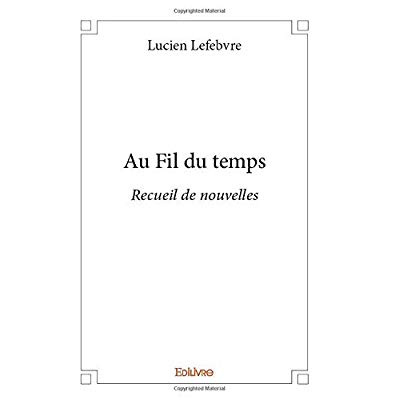 Lefebvre_Lucien-Au_Fil_du_temps._Recueil_de_nouvelles-9782414359998_0