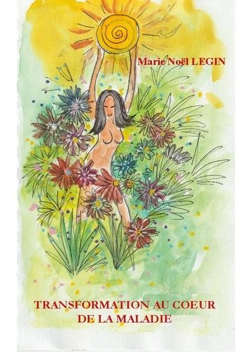 Legin_Marie_noel-Transformation_au_coeur_de_maladie-9782322552948_0