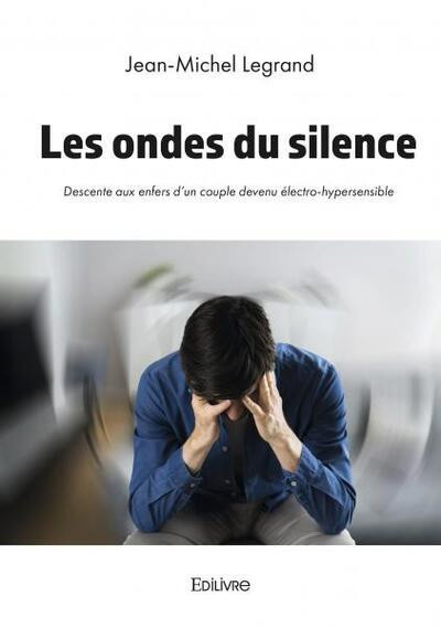 Legrand_Jean-Michel-Les_ondes_du_silence._Descente_aux_enfers_d_un_couple_devenu_lectro-hypersensible-9782414628414_0