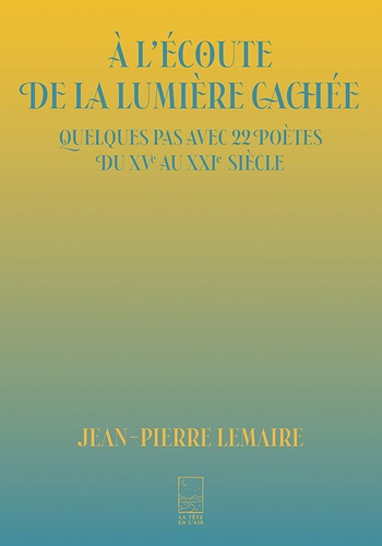 Lemaire_Jean-Pierre_Roulli_re_Yves-_l_coute_de_la_lumi_re_cach_e._Quelques_pas_avec_22_po_tes_du_XVe_au_XXIe_si_cle-9782487782051_0