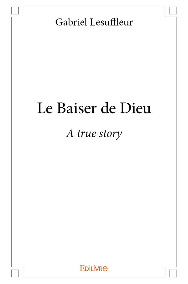 Lesuffleur_Gabriel-Le_Baiser_de_Dieu._A_true_story-9782414301492_0