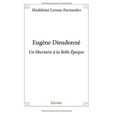 Leveau-Fernandez_Madeleine-Eug_ne_Dieudonn_._Un_libertaire_la_Belle_poque-9782334171465_0