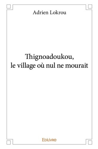 Lokrou_Adrien-Thignoadoukou_le_village_o_nul_ne_mourait-9782334032599_0
