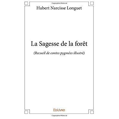 Longuet_Hubert_narcisse-La_Sagesse_de_la_for_t._Recueil_de_contes_pygm_es_illustr_-9782414214921_0