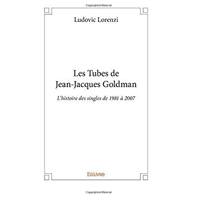 Lorenzi_Ludovic-Les_Tubes_de_Jean-Jacques_Goldman._L_histoire_des_singles_de_1981_2007-9782414273270_0