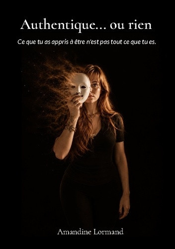 Lormand_Amandine-Authentique_ou_rien._Ce_que_tu_as_appris_a_etre_n_e-9782322651962_0