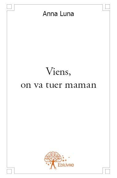 Luna_Anna-Viens_on_va_tuer_maman-9782332603890_0