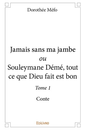 M_fo_Doroth_e-Jamais_sans_ma_jambe_ou_Souleymane_D_m_tout_ce_que_Dieu_fait_est_bon_-_Tome_1._Conte-9782414167371_0