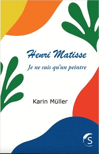 M_ller_Karin-Henri_Matisse._Je_ne_suis_qu_un_peintre-9791094886601_0