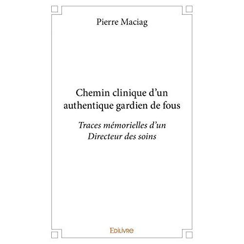 Maciag_Pierre-Chemin_clinique_d_un_authentique_gardien_de_fous._Traces_m_morielles_d_un_Directeur_des_soins-9782414304011_0